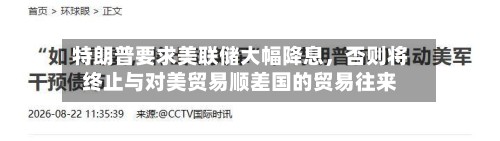 特朗普要求美联储大幅降息，否则将终止与对美贸易顺差国的贸易往来-第2张图片