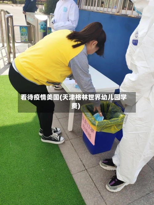 看待疫情美国(天津格林世界幼儿园学费)-第3张图片