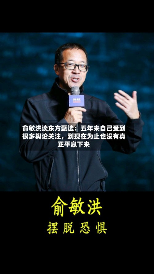 俞敏洪谈东方甄选：五年来自己受到很多舆论关注，到现在为止也没有真正平息下来-第3张图片