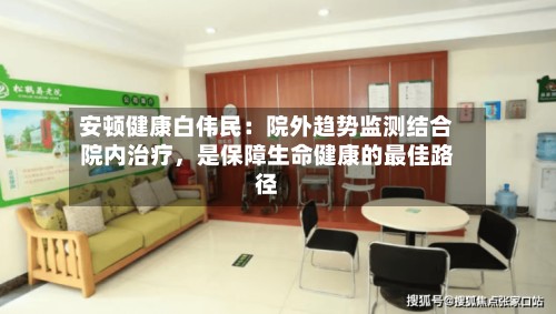 安顿健康白伟民：院外趋势监测结合院内治疗	，是保障生命健康的最佳路径-第2张图片