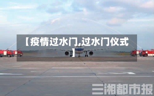 【疫情过水门,过水门仪式】-第2张图片
