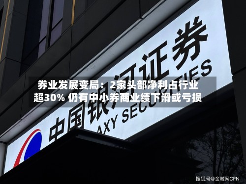 券业发展变局:2家头部净利占行业超30% 仍有中小券商业绩下滑或亏损-第3张图片