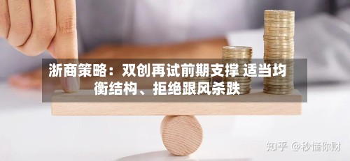 浙商策略：双创再试前期支撑 适当均衡结构	、拒绝跟风杀跌-第2张图片