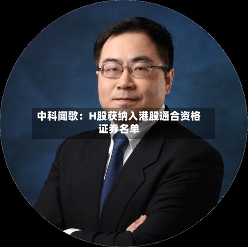 中科闻歌：H股获纳入港股通合资格证券名单